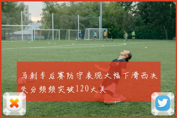 马刺季后赛防守表现大幅下滑西决失分频频突破120大关
